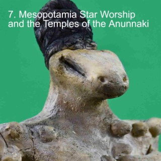 7. Mesopotamia Star Worship and the Temples of the Anunnaki