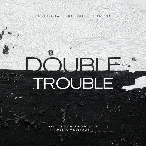Double Trouble (Salutation to Xduppy x Mellow & Sleazy) ft. Sthipla rsa | Boomplay Music