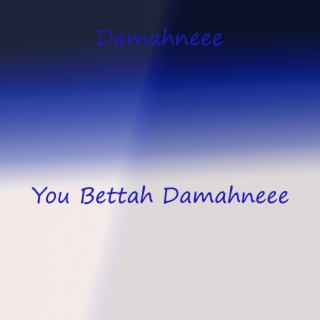 You Bettah Damahneee