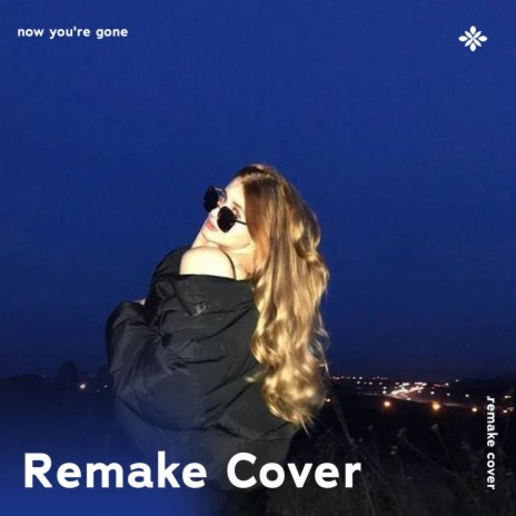 Now You're Gone - Remake Cover ft. capella & Tazzy | Boomplay Music