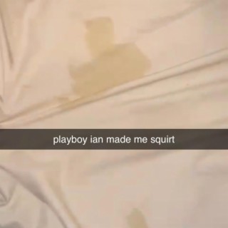 PLAYBOY IAN MADE ME SQUIRT