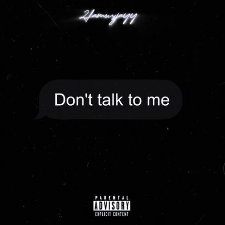 Don't talk to me | Boomplay Music