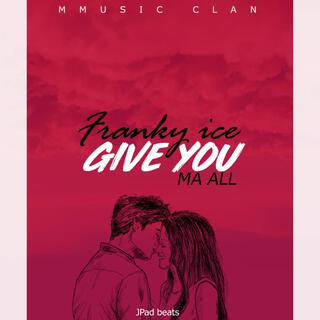 Give you ma all lyrics | Boomplay Music