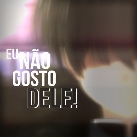 Eu Não Gosto Dele | Boomplay Music