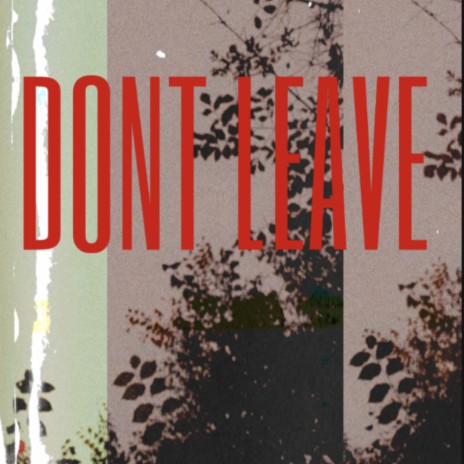 DONT LEAVE | Boomplay Music