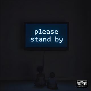 Please Stand By