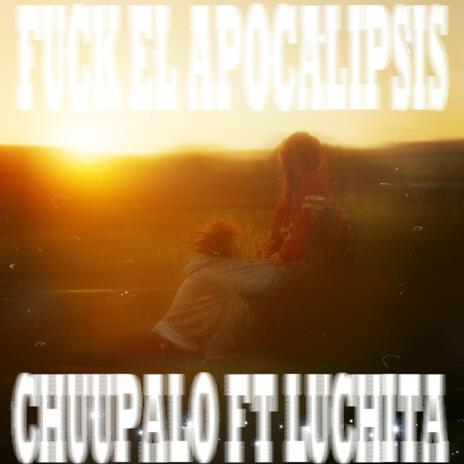 FUCK EL APOCALIPSIS ft. Luchita | Boomplay Music