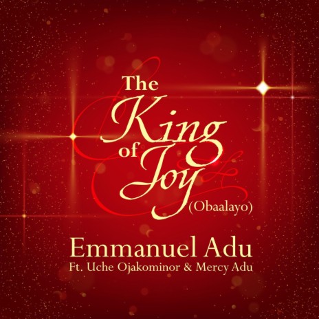 The King of Joy (Obaalayo) [feat. Uche Ojakominor & Mercy Adu] | Boomplay Music