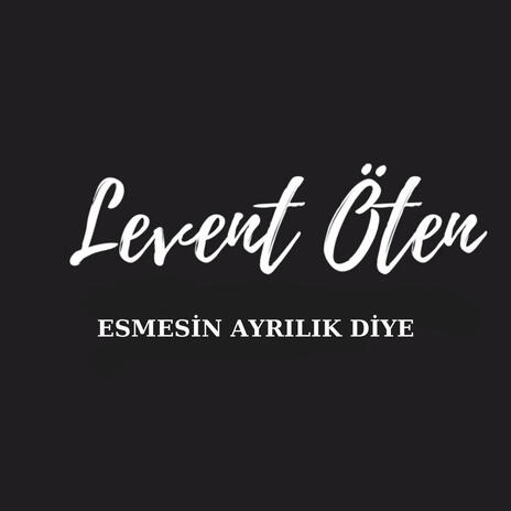 LEVENT ÖTEN ESMESİN AYRILIK DİYE | Boomplay Music