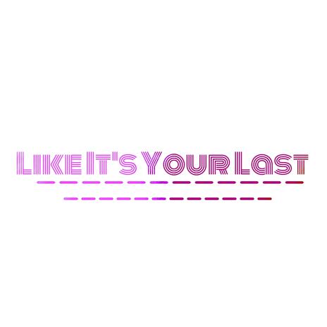 Like It's Your Last (reupload) | Boomplay Music