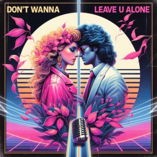 Don't Wanna Leave U Alone lyrics | Boomplay Music