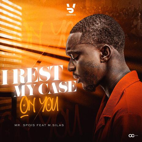 I REST MY CASE ON YOU ft. M.SILAS | Boomplay Music