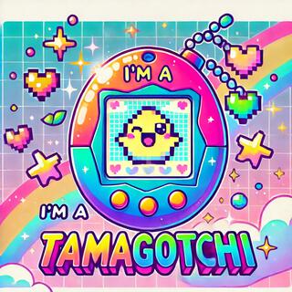 I’m a Tamagotchi