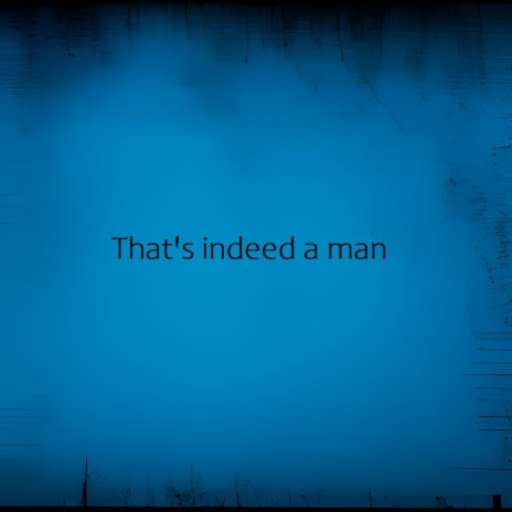 Thats indeed a man | Boomplay Music
