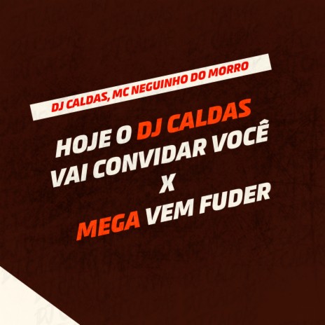 HOJE O DJ CALDAS, VAI CONVIDAR VOCÊ X MEGA VEM FUDER ft. Mc Neguinho do Morro | Boomplay Music