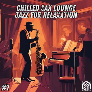 Chilled Sax Lounge Jazz for Relaxation #1