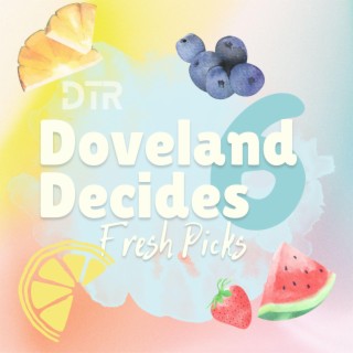 Doveland Decides 6: Fresh Picks