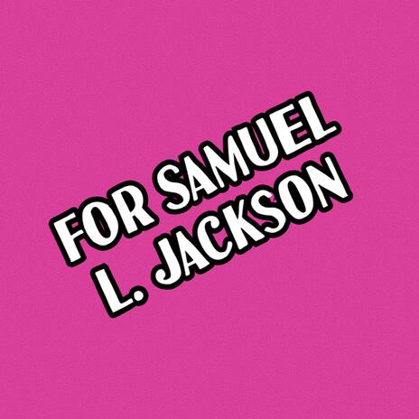 For Samuel L. Jackson