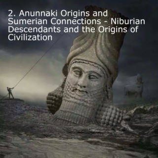 2. Anunnaki Origins and Sumerian Connections - Niburian Descendants and the Origins of Civilization