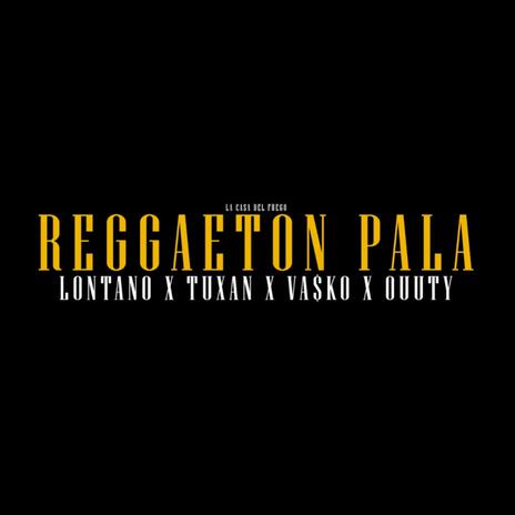 Reggaeton pala ft. Vasko, Tuxan & Ouuty | Boomplay Music