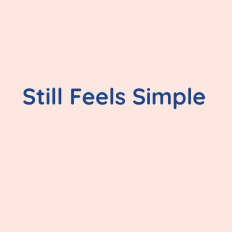 Still Feels Simple | Boomplay Music