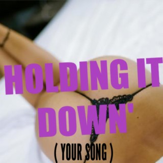 Holding it Down' (YOUR Song)