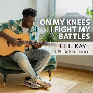 On my knees I fight my battles