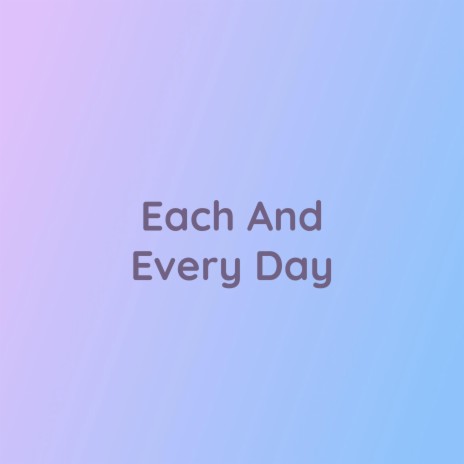 Each And Every Day | Boomplay Music