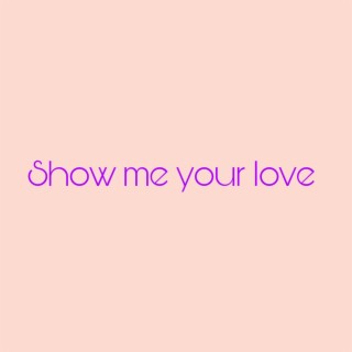 Show me your love