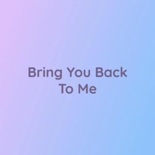 Bring You Back To Me