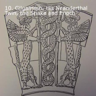 10. Gilgamesh, His Neanderthal Twin, the Snake and Enoch
