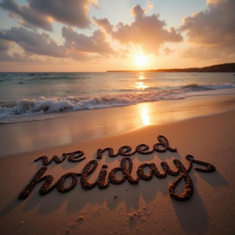 We need holidays | Boomplay Music