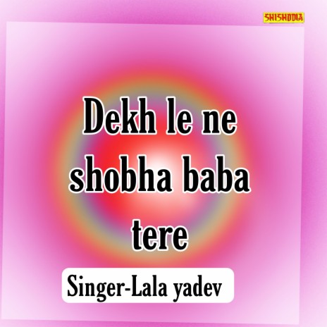 Dekh Le Ne Shobha Baba Tere | Boomplay Music