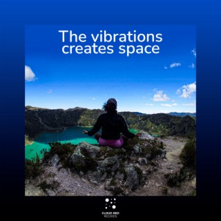 The vibrations creates space