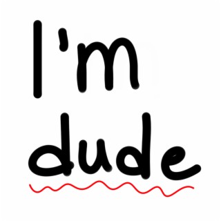 I'm Dude