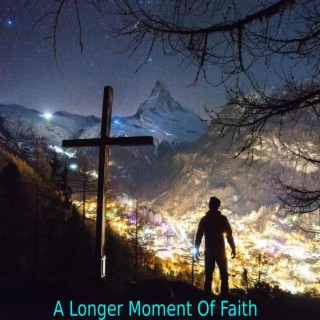 A Longer Moment Of Faith