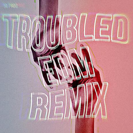 Troubled (EDM Remix) | Boomplay Music