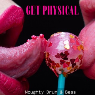 Get Physical: Hot Mess Mix, Sexy Drum & Bass, Noughty Bedroom Playlist