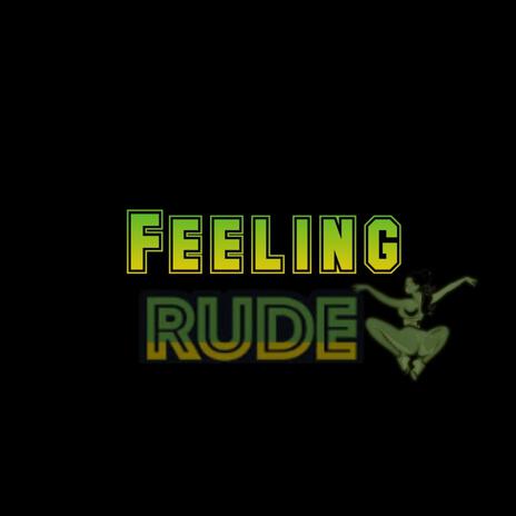 Feeling Rude | Boomplay Music