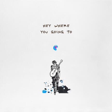 Hey Where You Going To | Boomplay Music