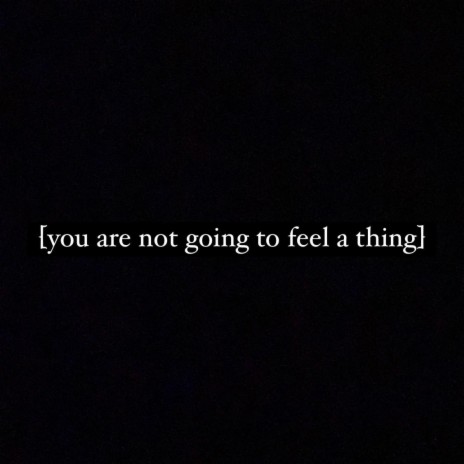 you are not going to feel a thing