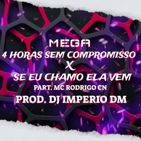 MEGA - 4 HORAS SEM COMPROMISSO X SE EU CHAMO ELA VEM ft. Mc Rodrigo do CN | Boomplay Music