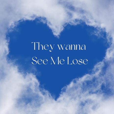 They Wanna See Me Lose | Boomplay Music