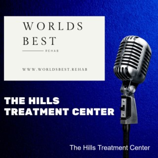 The Hills Treatment Center Podcast - The Hills Is a True 5* Treatment Center in California