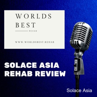 Solace Asia (Malaysia) Rehab Review Podcast