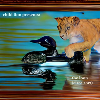 Child Lion Presents: The Loon (Circa 2017)