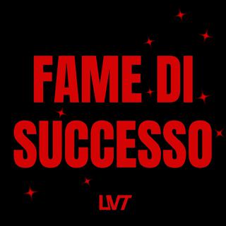 FAME DI SUCCESSO