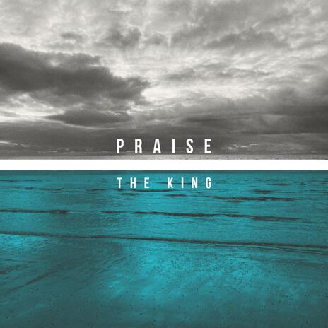 Praise The King | Boomplay Music