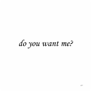 do you want me?