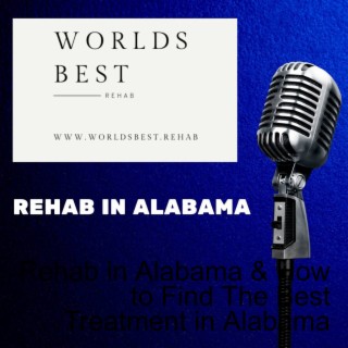 Rehab in Alabama & How to Find The Best Treatment in Alabama
